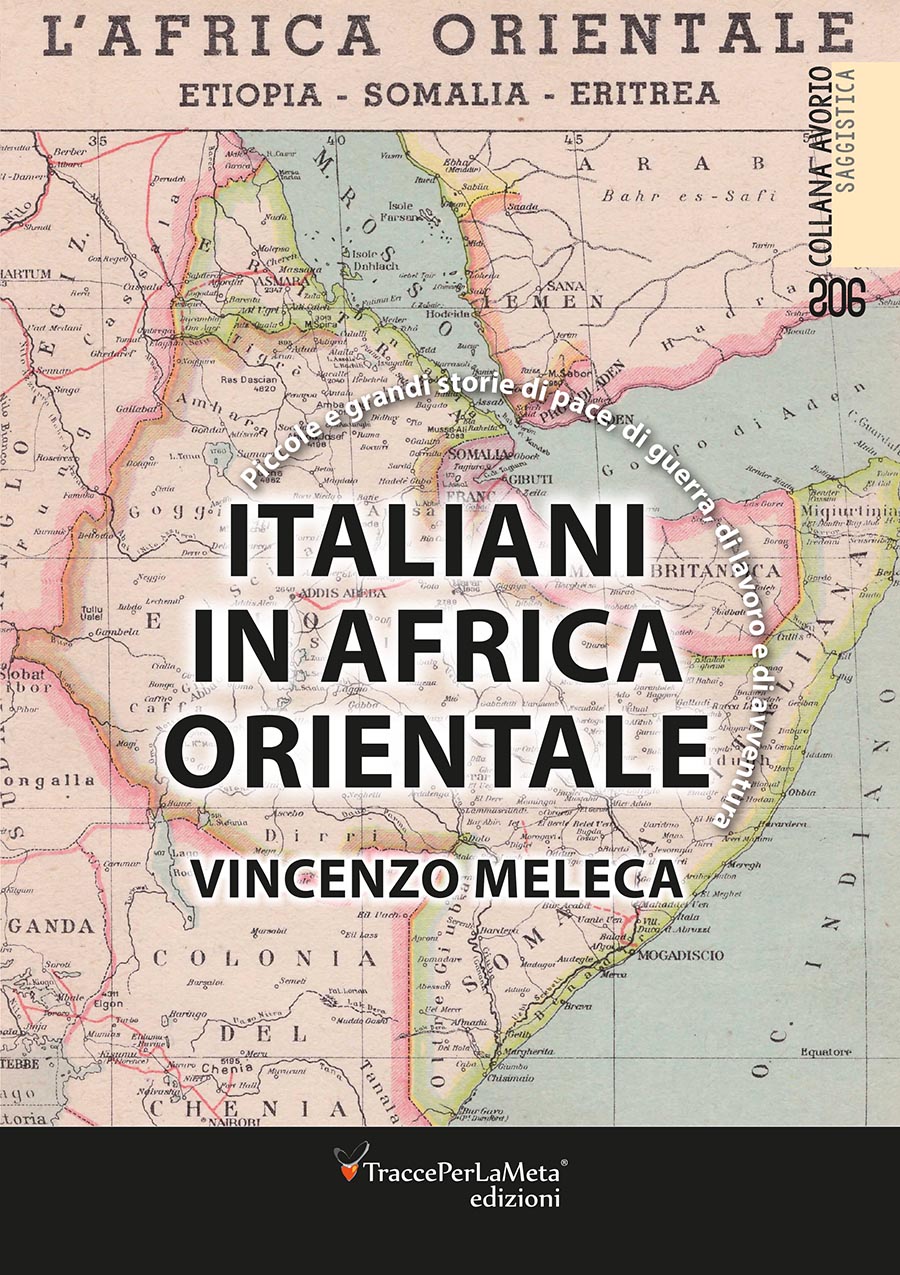 Piccole e grandi storie di pace, di guerra, di lavoro e d’avventura; esce “Italiani in Africa orientale” di Vincenzo Meleca