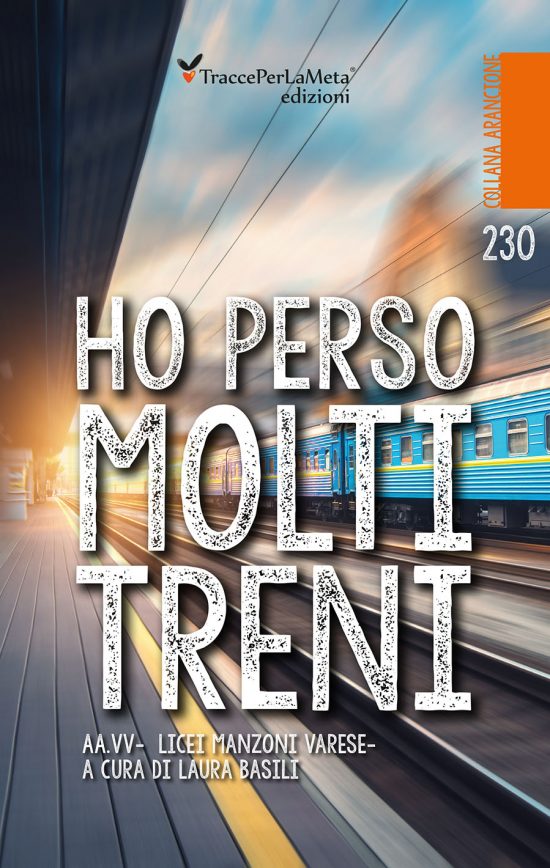 Il coraggio di mettersi in gioco e di scoprirsi scrittori; esce “Ho perso molti treni” Autori Vari – Licei Manzoni di Varese