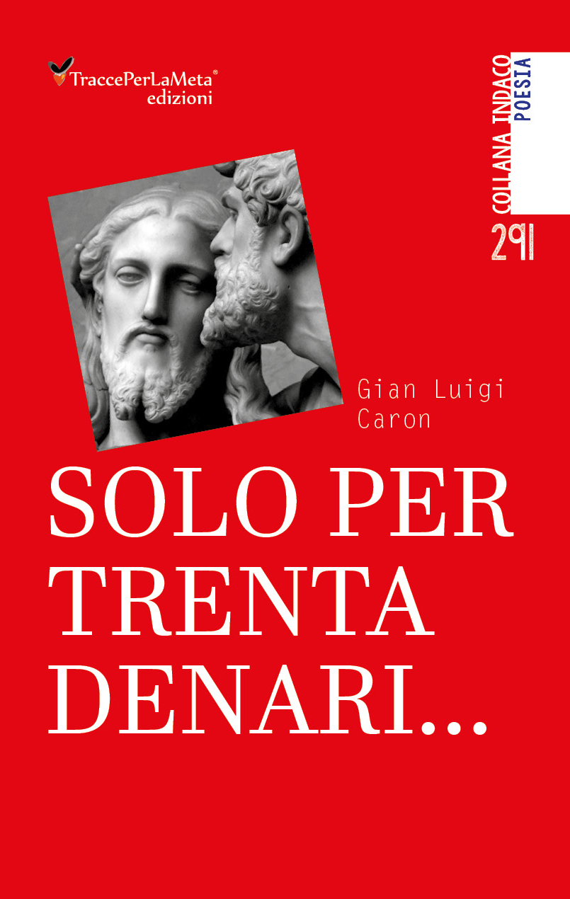 Il nuovo libro di poesia di Gian Luigi Caron, “Solo per trenta denari…”