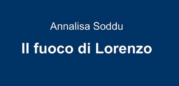 “Il fuoco di Lorenzo” di Annalisa Soddu, recensione di Lorenzo Spurio
