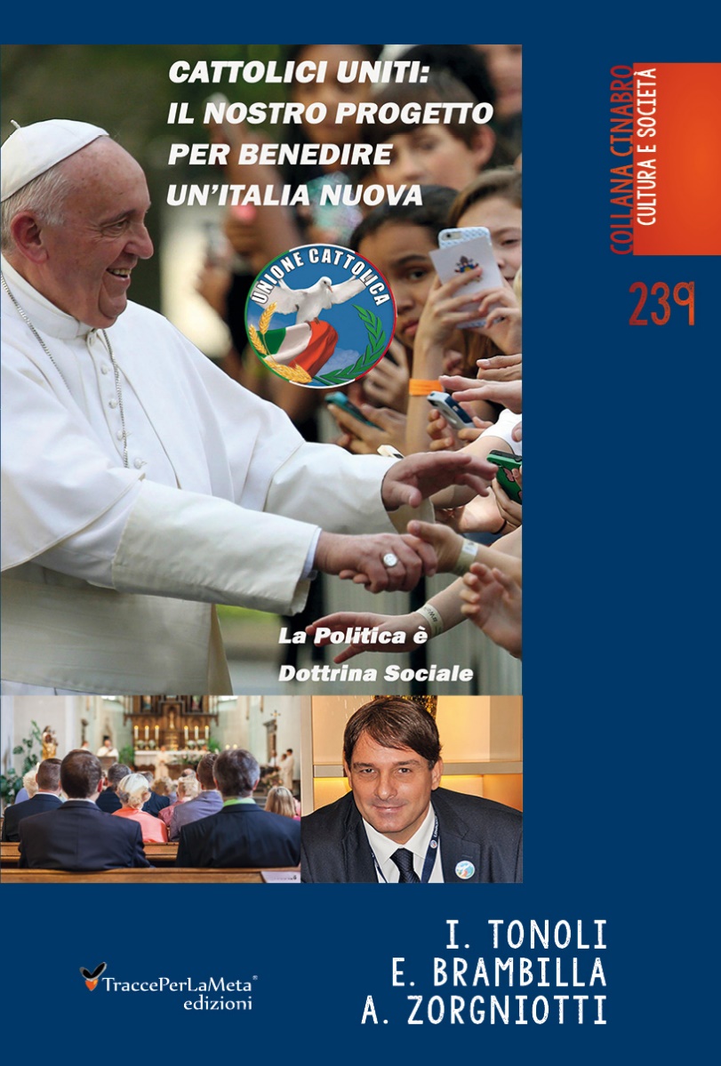 Frutto di esperienza e impegno sociale; esce “Cattolici Uniti: Il nostro progetto per benedire un’Italia nuova” di I.Tonoli, E.Brambilla e A.Zorgniotti