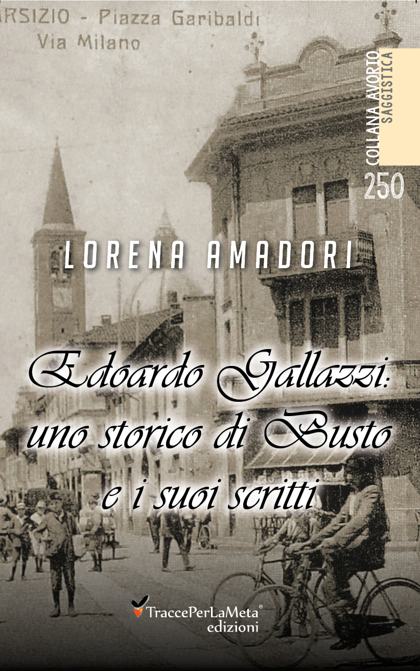 È uscito “Edoardo Gallazzi: uno storico di Busto e i suoi scritti” di Lorena Amadori